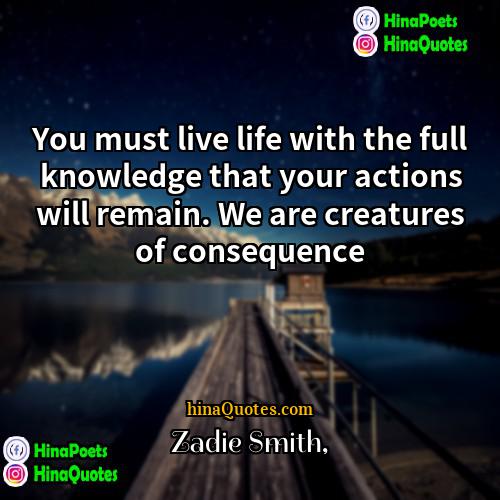 Zadie Smith Quotes | You must live life with the full